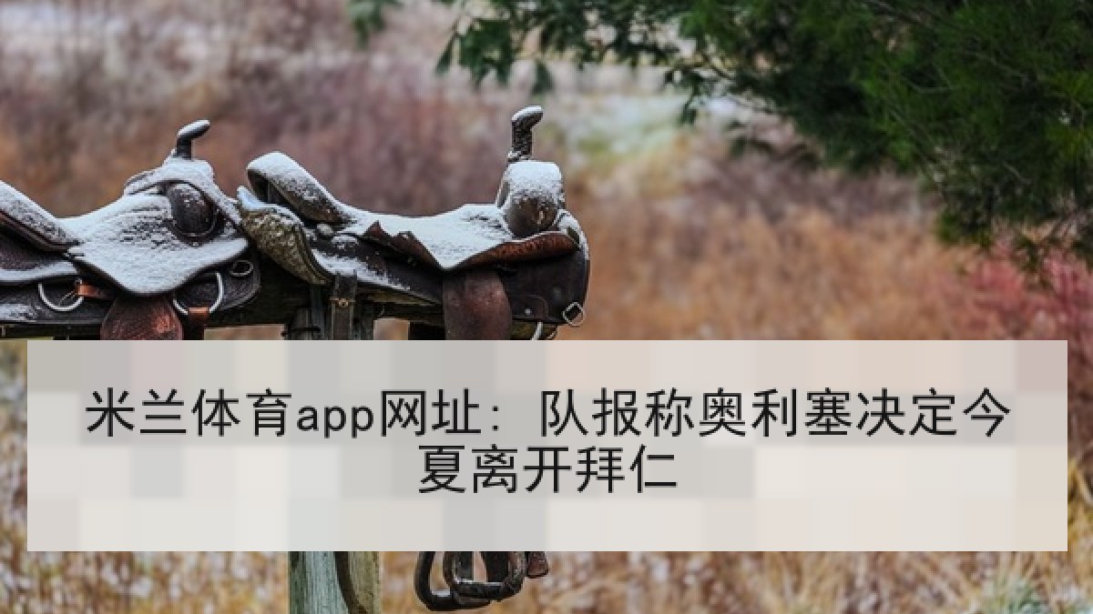 米兰体育app网址: 队报称奥利塞决定今夏离开拜仁 米兰体育app网址: 队报称奥利塞决定今夏离开拜仁